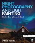 Night Photography and Light Painting: Finding Your Way in the Dark By Lance Keimig Cover Image