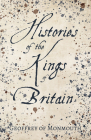 Histories of the Kings of Britain By Geoffrey Of Monmouth Cover Image