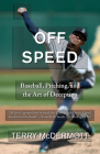 Off Speed: Baseball, Pitching, and the Art of Deception By Terry McDermott Cover Image