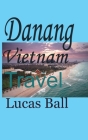 Danang Vietnam: Travel By Lucas Ball Cover Image