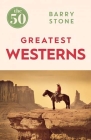 The 50 Greatest Westerns By Barry Stone Cover Image