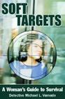 Soft Targets: A Woman's Guide to Survival By Detective Michael Varnado Cover Image