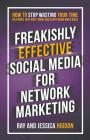 Freakishly Effective Social Media for Network Marketing: How to Stop Wasting Your Time on Things That Don't Work and Start Doing What Does! Cover Image