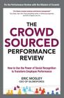The Crowdsourced Performance Review: How to Use the Power of Social Recognition to Transform Employee Performance By Eric Mosley Cover Image