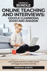 Online Teaching And Interviews: Google Classroom, Zoom For Teachers And Amazon Interview Secrets. Learn Step-By-Step How To Teach, Lecture And Engage Cover Image