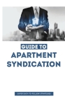 Guide To Apartment Syndication: Super Easy-To-Follow Strategies: Business Guide Cover Image