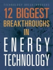 12 Biggest Breakthroughs in Energy Technology (Technology Breakthroughs) Cover Image