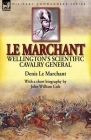 Le Marchant: Wellington's Scientific Cavalry General-With a Short Biography by John William Cole By Denis Le Marchant, John William Cole Cover Image