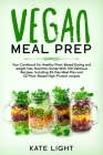 Vegan meal prep: Your Cookbook for Healthy Plant-Based Eating and weight loss, Nutrition Guide With 100 Delicious Recipes, Including 30 By Kate Light Cover Image