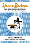 Hanna-Barbera, the Recorded History: From Modern Stone Age to Meddling Kids By Greg Ehrbar, Tim Matheson (Foreword by), Leonard Maltin (Preface by) Cover Image