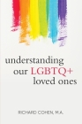 Understanding Our LGBTQ+ Loved Ones By Richard Cohen Cover Image