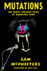 Mutations: The Many Strange Faces of Hardcore Punk By Sam McPheeters, Tobi Vail (Introduction by) Cover Image