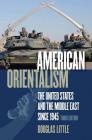 American Orientalism: The United States and the Middle East since 1945 By Douglas Little Cover Image