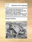 Two Academical Exercises on Subjects Bearing the Following Titles; Millennium, Last-Novelties. Published by Morgan Edwards, A.M. and Quondam Fellow of By Morgan Edwards Cover Image