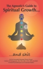 The Agnostic's Guide to Spiritual Growth... and Shit By Onslow D. Pennypacker XIII Cover Image