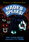 Hades Speaks!: A Guide to the Underworld by the Greek God of the Dead (Secrets of the Ancient Gods) By Vicky Alvear Shecter, J. E. Larson (Illustrator) Cover Image