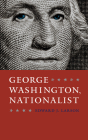 George Washington, Nationalist (Gay Hart Gaines Distinguished Lectures) Cover Image