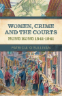 Women, Crime and the Courts: Hong Kong 1841-1941 Cover Image