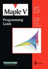 Maple V Programming Guide: For Release 5 By M. B. Monagan (Other), Waterloo Maple Incorporated, K. O. Geddes (Other) Cover Image