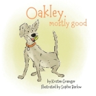 Oakley, Mostly Good By Kristen Grainger, Sophie Barlow (Illustrator) Cover Image