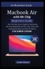 MacBook Air with M1 Chip Beginners Guide for Senior Citizens: The Ultimate Users Guide to Mastering the New MacBook Air, Plus Tips, Tricks, and Troubl Cover Image