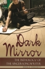 Dark Mirror: The Pathology of the Singer-Songwriter By Donald Brackett Cover Image