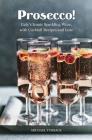 Prosecco!: Italy's Iconic Sparkling Wine, with Cocktail Recipes and Lore By Michael Turback Cover Image