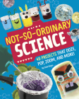 Not-So-Ordinary Science: 49 Projects That Ooze, Pop, Zoom, and More! By Elsie Olson Cover Image