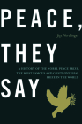 Peace, They Say: A History of the Nobel Peace Prize, the Most Famous and Controversial Prize in the World By Jay Nordlinger Cover Image