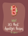 Hello! 365 Meat Appetizer Recipes: Best Meat Appetizer Cookbook Ever For Beginners [Meatball Cookbook, Ground Turkey Cookbook, Beef Jerky Recipe, Grou By Appetizer Cover Image