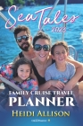 Sea Tales 2023 Family Cruise Travel Planner By Heidi Allison Cover Image