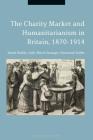 The Charity Market and Humanitarianism in Britain, 1870-1912 Cover Image