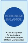 Acid-Base Balance: A Fast & Easy Way To Understand Fluids & Electrolytes Without Memorization: Acid Base Imbalance Cover Image