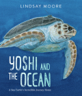 Yoshi and the Ocean: A Sea Turtle's Incredible Journey Home By Lindsay Moore, Lindsay Moore (Illustrator) Cover Image