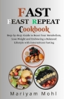 Fast Feast Repeat Cookbook: Step-by-Step Guide to Reset Your Metabolism, Lose Weight and Embracing a Balanced Lifestyle with Intermittent Fasting. By Mariyam Mohl Cover Image