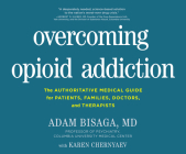 Overcoming Opioid Addiction: A Desperately Needed, Science-Based Solution to the Nation's Worst-Ever Drug Crisis. By Adam Bisaga, Karen Chernyaev, Liz Maxwell (Narrated by) Cover Image