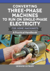 Converting Three-Phase Machines to Run on Single-Phase Electricity for Home Machinists: A Practical Handbook By Graham Astbury Cover Image