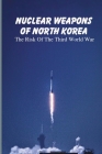 Nuclear Weapons Of North Korea: The Risk Of The Third World War: North Korea'S Nuclear Weapons By Jamal Mitsakos Cover Image