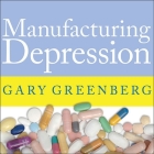 Manufacturing Depression Lib/E: The Secret History of a Modern Disease Cover Image