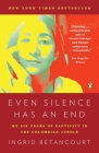 Even Silence Has an End: My Six Years of Captivity in the Colombian Jungle By Ingrid Betancourt Cover Image