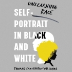 Self-Portrait in Black and White Lib/E: Unlearning Race By Thomas Chatterton Williams, Thomas Chatterton Williams (Read by) Cover Image
