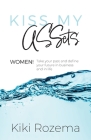 Kiss My ASSets: Women! Take your past and define your future in business and life By Kiki Rozema Cover Image
