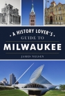 A History Lover's Guide to Milwaukee (History & Guide) By James Nelsen Cover Image