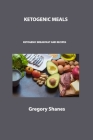 Ketogenic Meals: Ketogenic Breakfast and Recipes By Gregory Shanes Cover Image