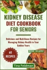 Kidney Disease Diet Cookbook for Seniors: Delicious and Nutritious Recipes for Managing Kidney Health in Your Golden Years Cover Image