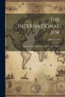 The International Jew: Aspects Of Jewish Power In The United States By Henry Ford Cover Image