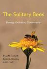 The Solitary Bees: Biology, Evolution, Conservation By Cameron Cox, Robert L. Minckley, John L. Neff Cover Image
