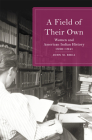 A Field of Their Own: Women and American Indian History, 1830-1941 By John M. Rhea Cover Image