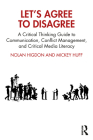 Let's Agree to Disagree: A Critical Thinking Guide to Communication, Conflict Management, and Critical Media Literacy By Nolan Higdon, Mickey Huff Cover Image