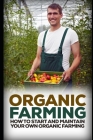 Organic Farming: How to Start and Maintain Your Own Organic Farm Cover Image